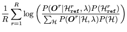$\displaystyle \frac{1}{R}\sum_{r=1}^R\log\left(
\frac{P({\mbox{\boldmath$O$}}^r...
...sum_{\cal H}P({\mbox{\boldmath$O$}}^r\vert{\cal H},\lambda)P({\cal H})}
\right)$