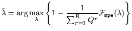 $\displaystyle {\hat{\lambda}} = \arg\max_{\lambda}\left\{
1 - \frac{1}{\sum_{r=1}^RQ^r}{\cal F}_{\tt mpe}(\lambda)
\right\}$