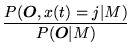 $\displaystyle \frac{P({\mbox{\boldmath$O$}},x(t)=j \vert M)}{P({\mbox{\boldmath$O$}}\vert M)}$